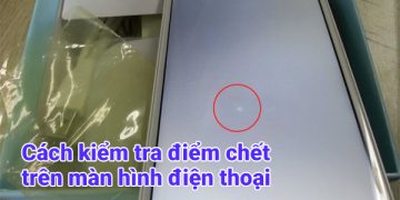Cách kiểm tra điểm chết trên màn hình điện thoại